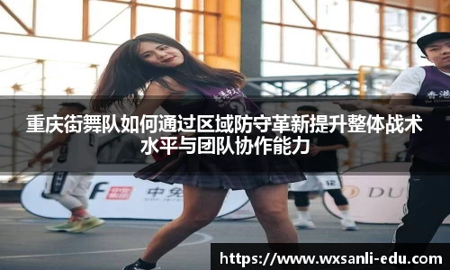 重庆街舞队如何通过区域防守革新提升整体战术水平与团队协作能力